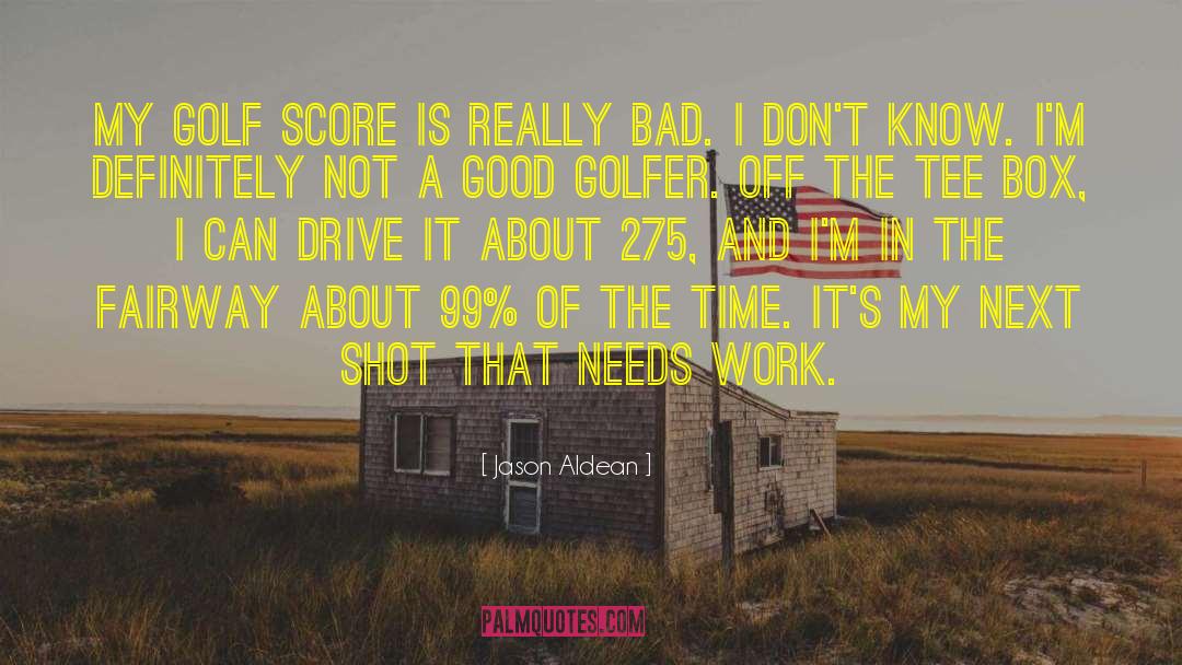 Jason Aldean Quotes: My golf score is really