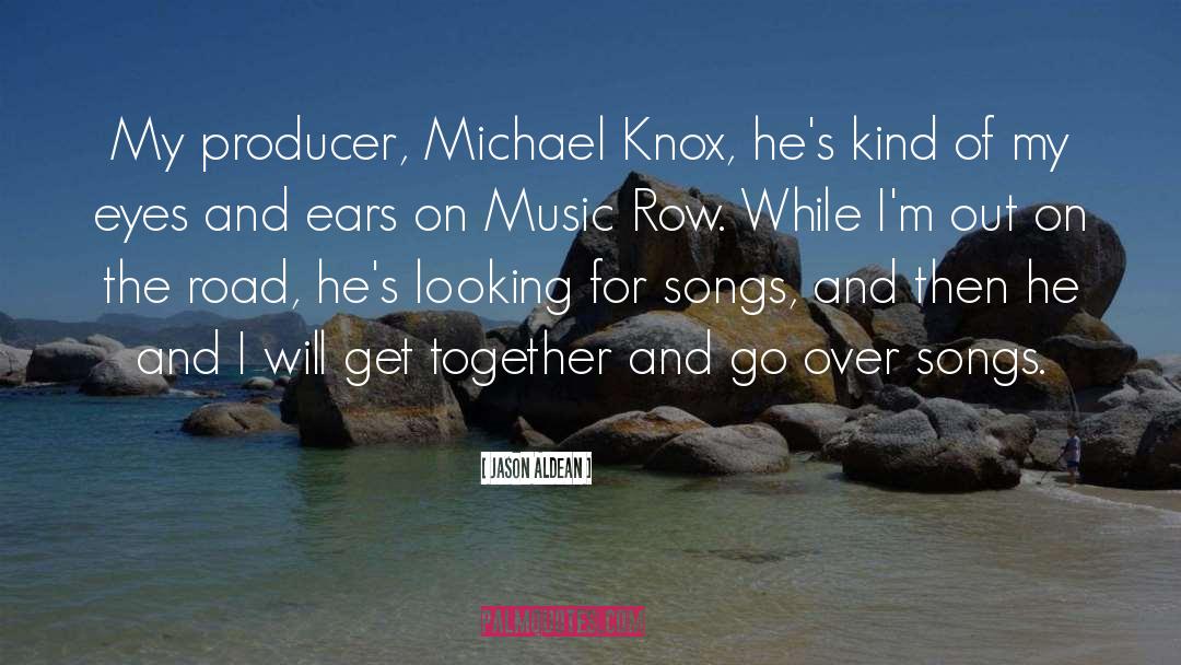 Jason Aldean Quotes: My producer, Michael Knox, he's