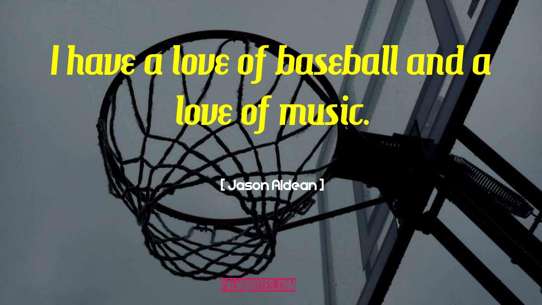 Jason Aldean Quotes: I have a love of