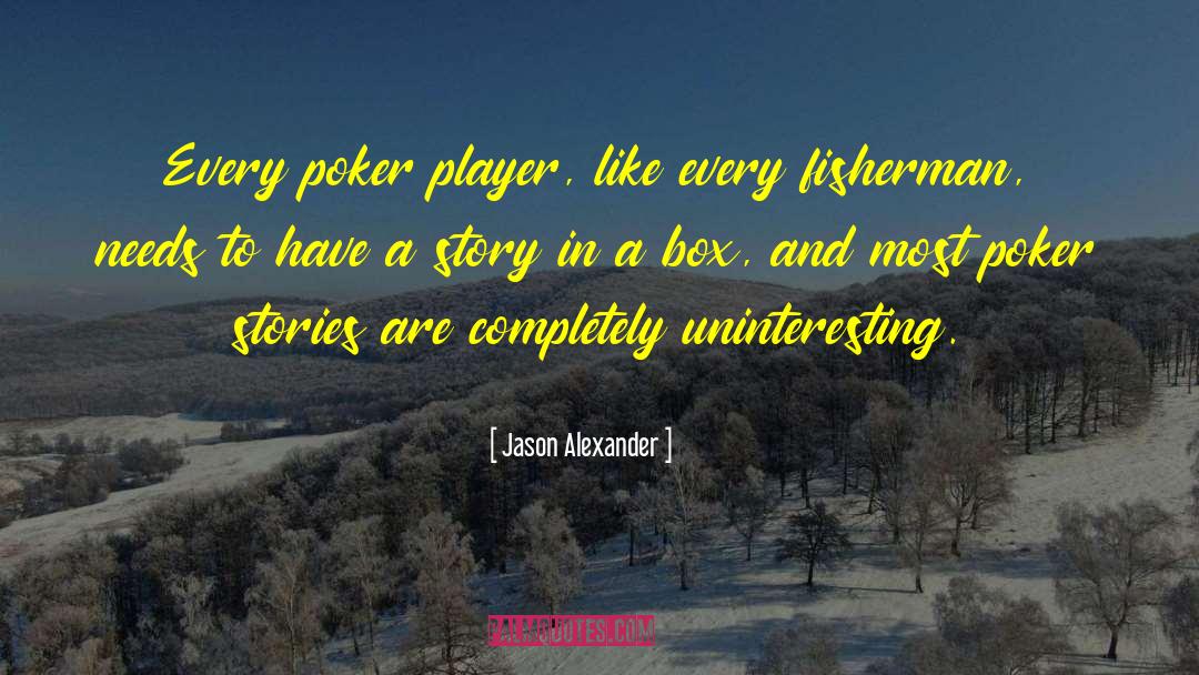 Jason Alexander Quotes: Every poker player, like every