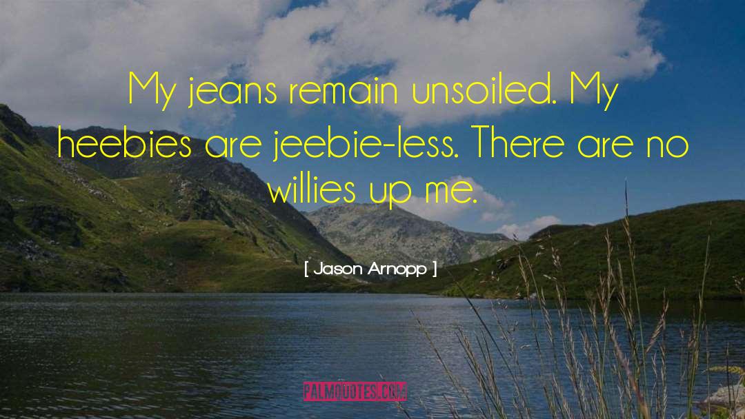 Jason Arnopp Quotes: My jeans remain unsoiled. My