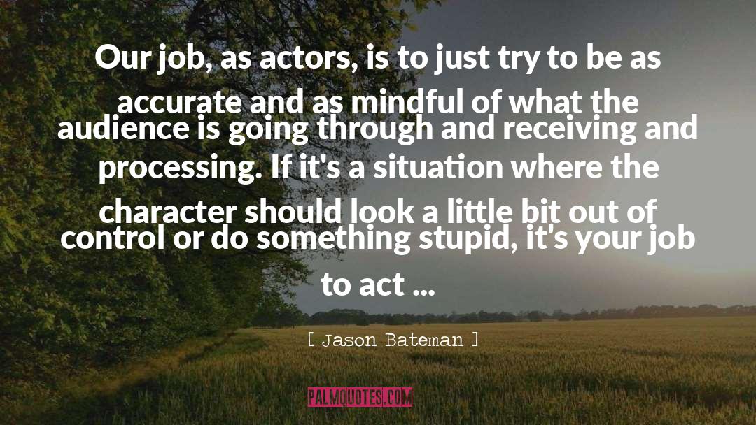 Jason Bateman Quotes: Our job, as actors, is