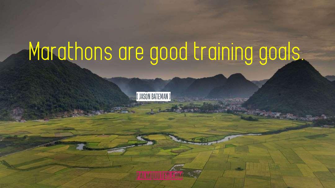 Jason Bateman Quotes: Marathons are good training goals.