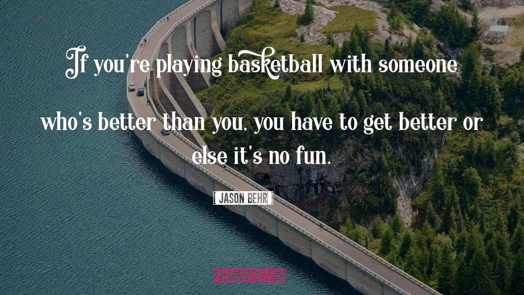 Jason Behr Quotes: If you're playing basketball with