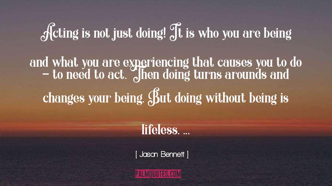 Jason Bennett Quotes: Acting is not just doing!