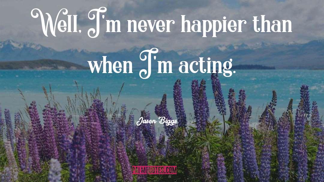 Jason Biggs Quotes: Well, I'm never happier than