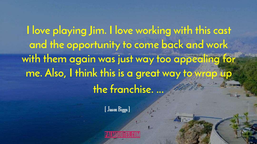 Jason Biggs Quotes: I love playing Jim. I