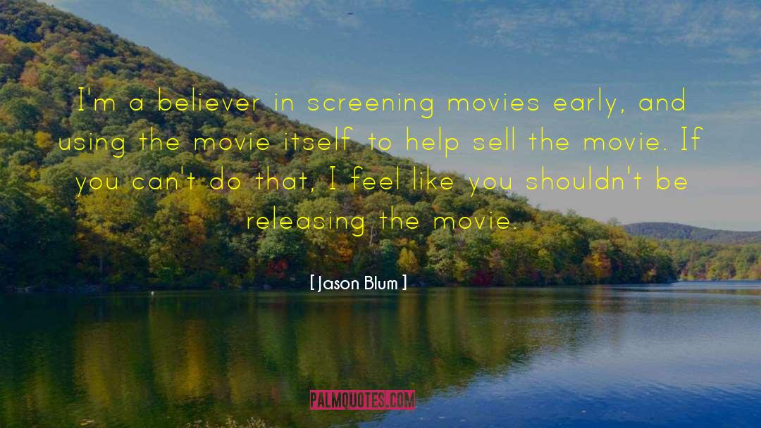 Jason Blum Quotes: I'm a believer in screening