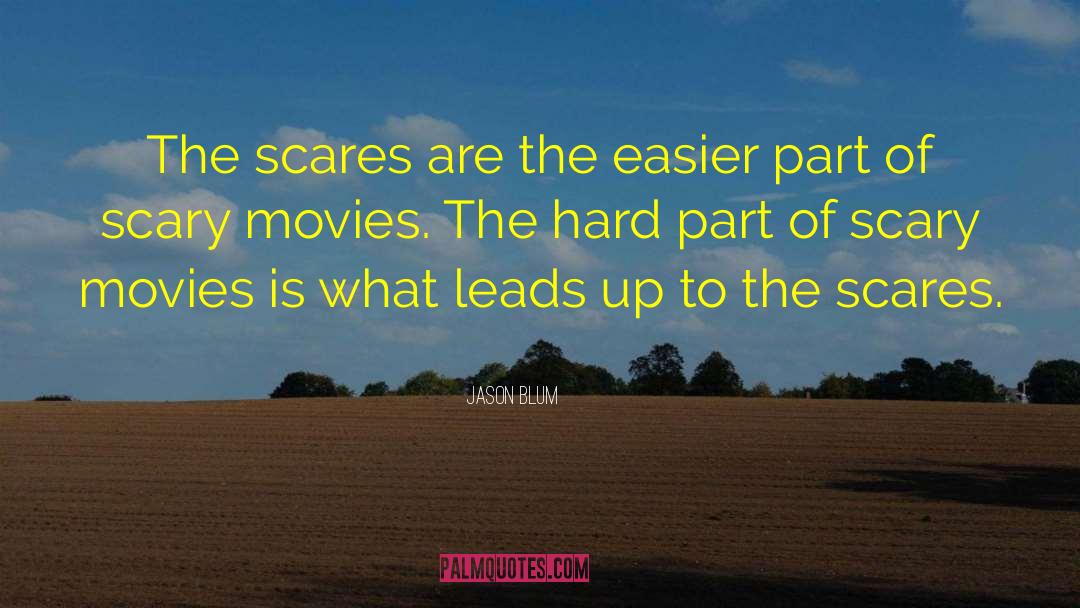 Jason Blum Quotes: The scares are the easier