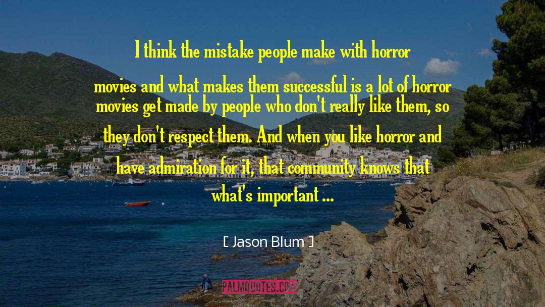 Jason Blum Quotes: I think the mistake people