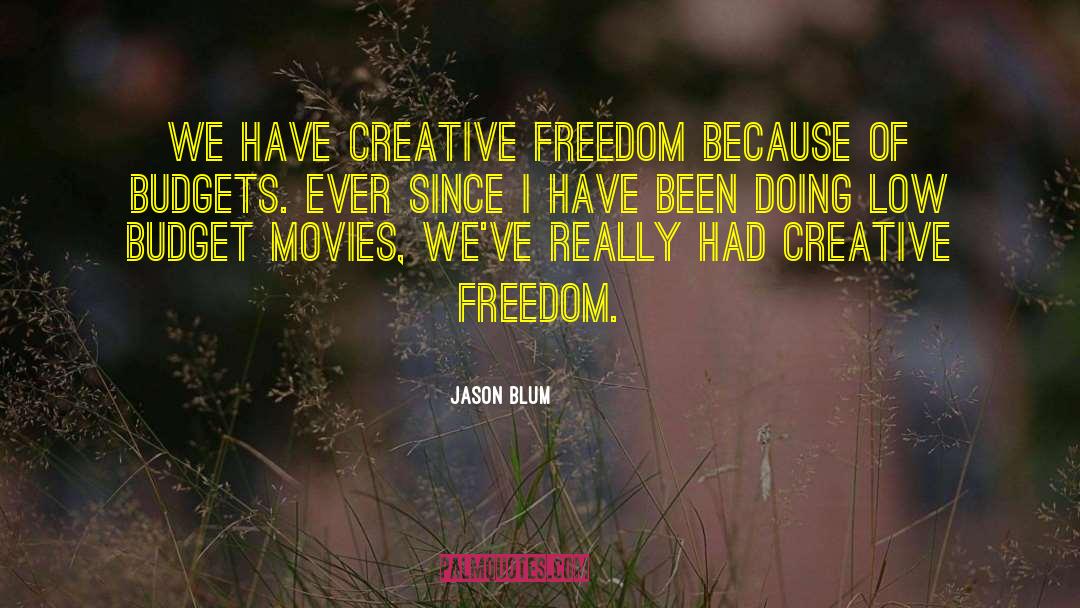 Jason Blum Quotes: We have creative freedom because