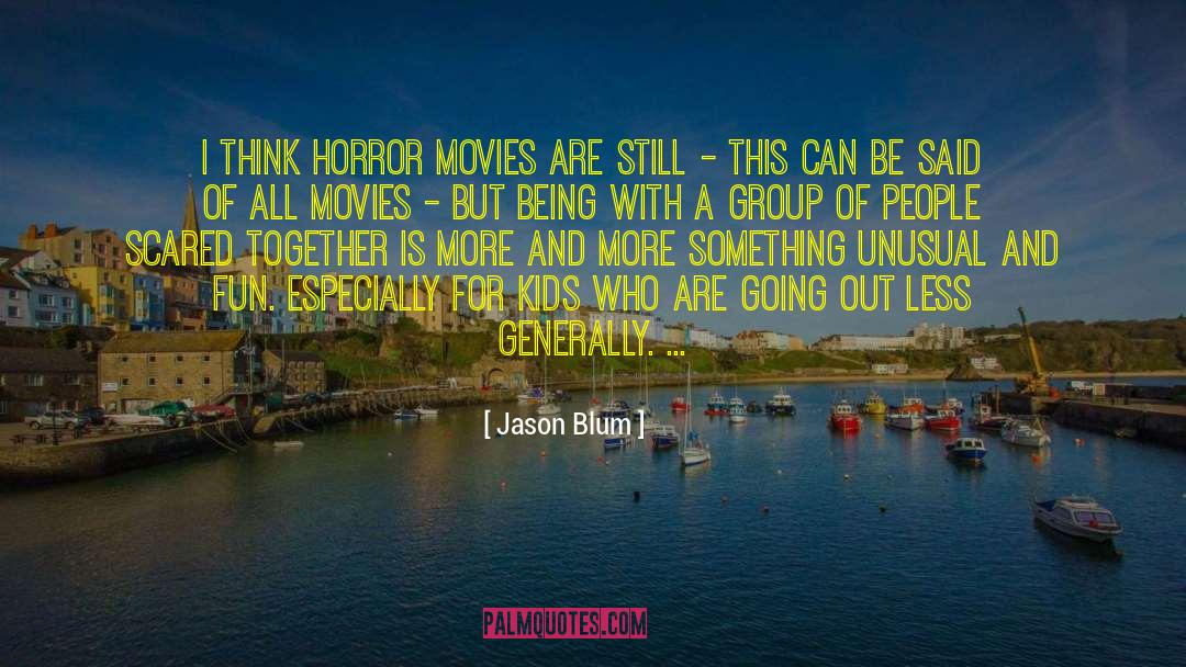 Jason Blum Quotes: I think horror movies are