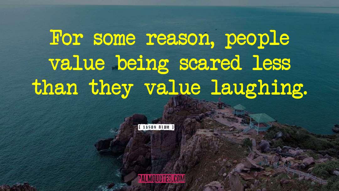 Jason Blum Quotes: For some reason, people value