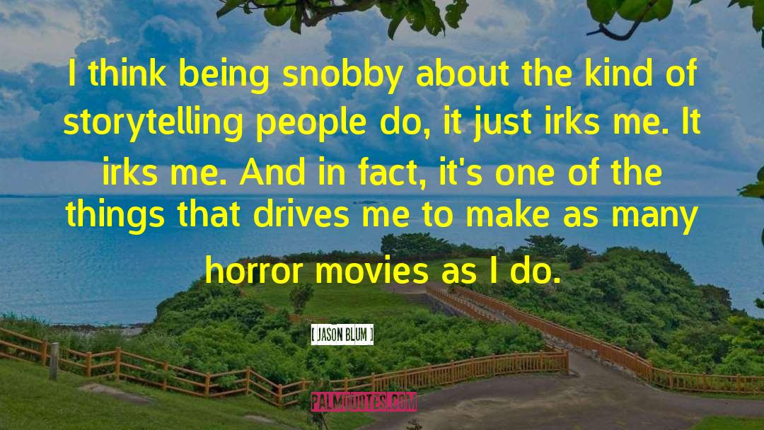 Jason Blum Quotes: I think being snobby about