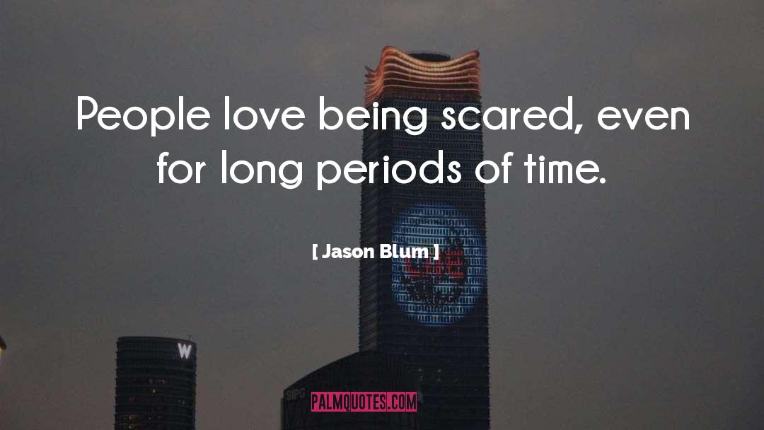 Jason Blum Quotes: People love being scared, even