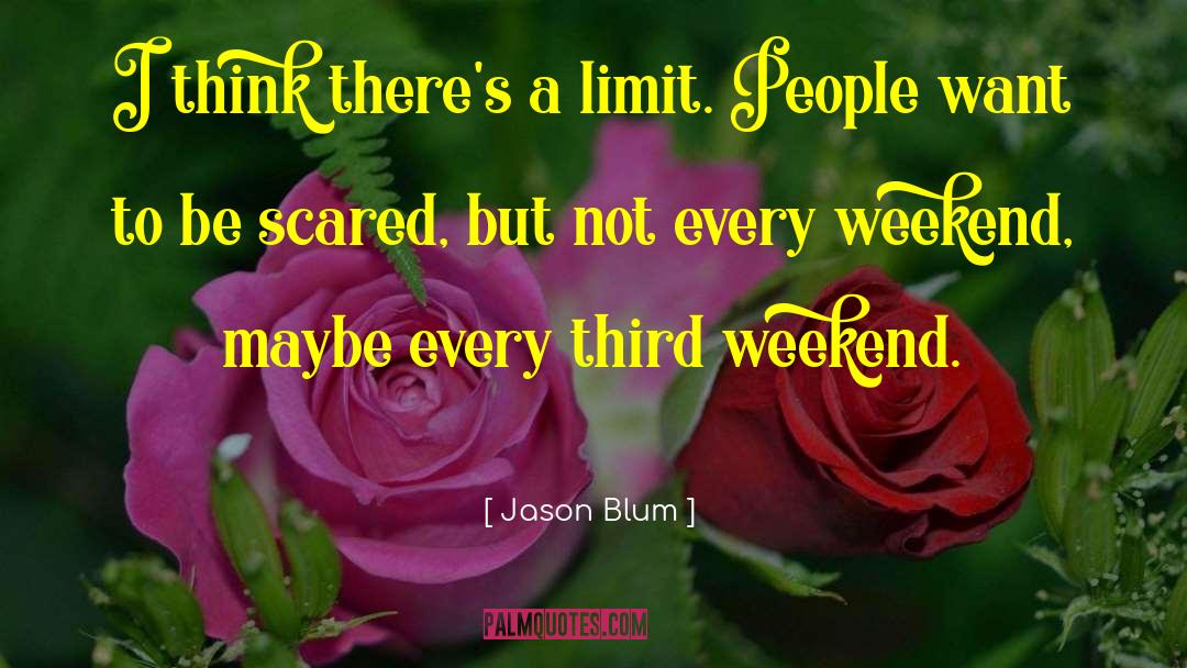 Jason Blum Quotes: I think there's a limit.