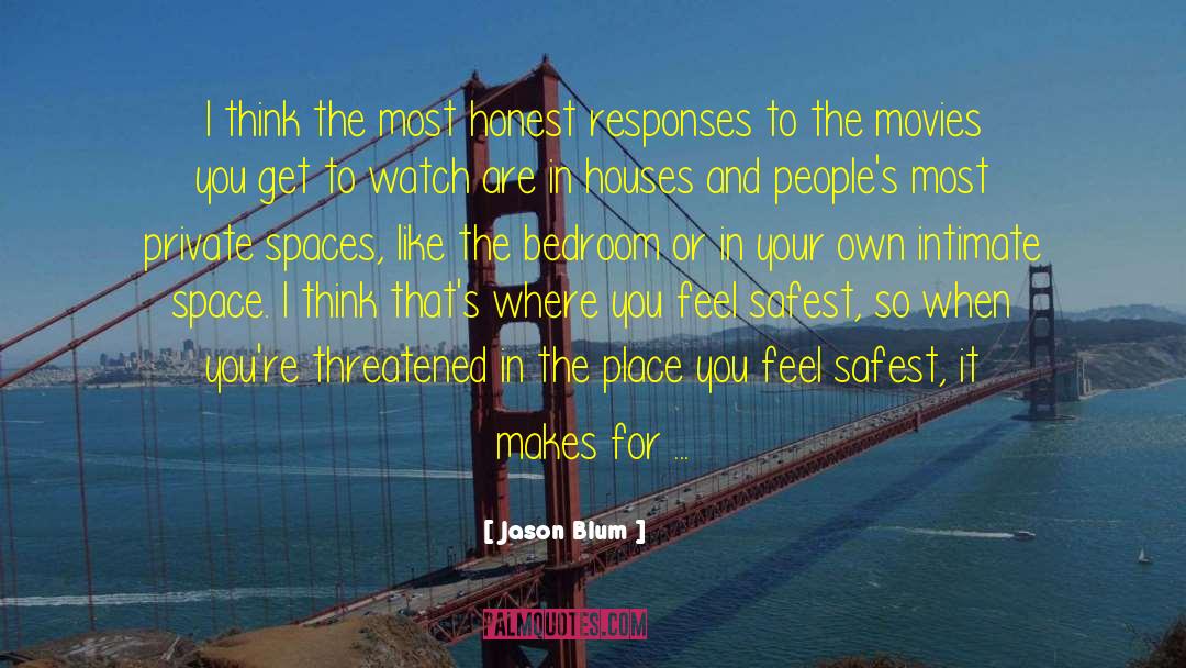 Jason Blum Quotes: I think the most honest