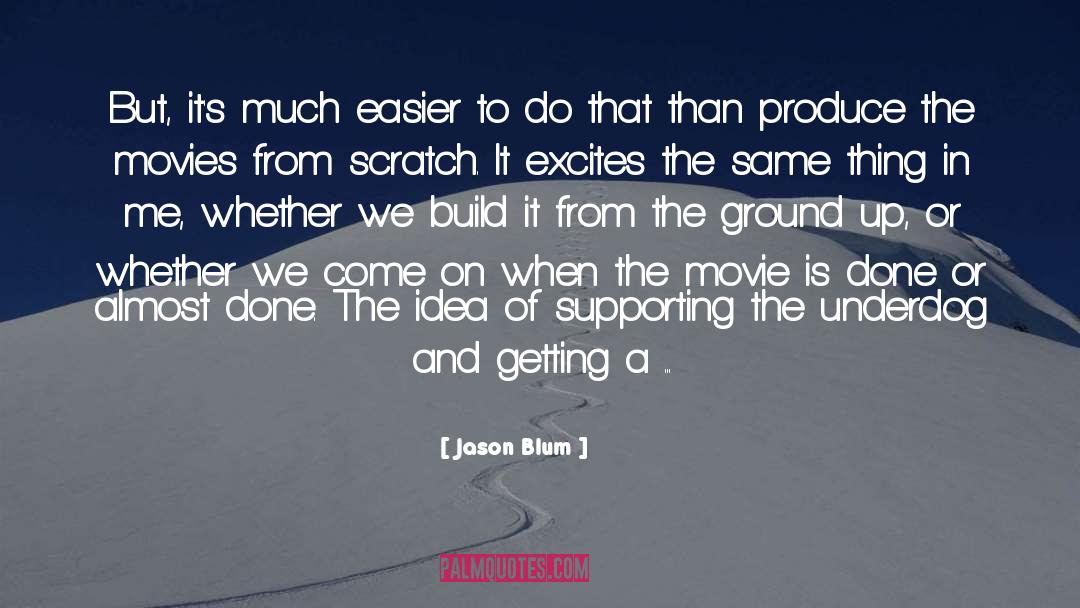 Jason Blum Quotes: But, it's much easier to