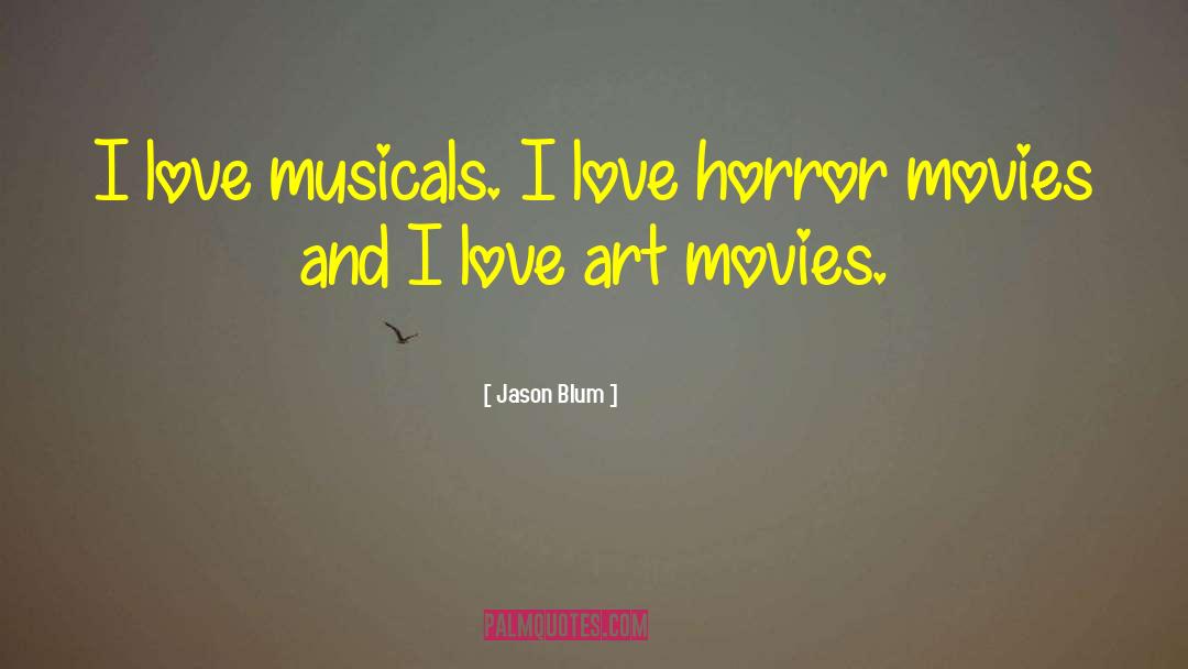 Jason Blum Quotes: I love musicals. I love