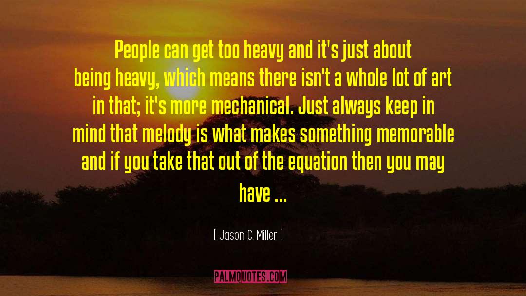 Jason C. Miller Quotes: People can get too heavy