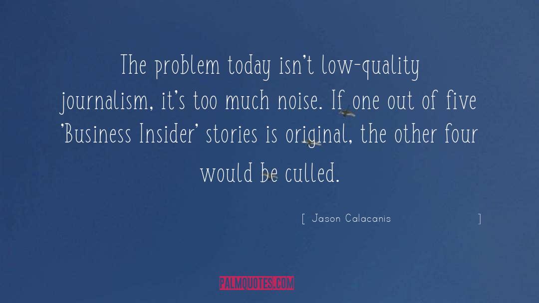 Jason Calacanis Quotes: The problem today isn't low-quality