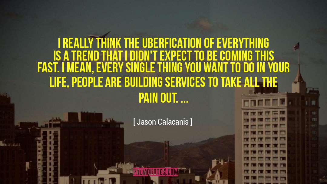Jason Calacanis Quotes: I really think the Uberfication