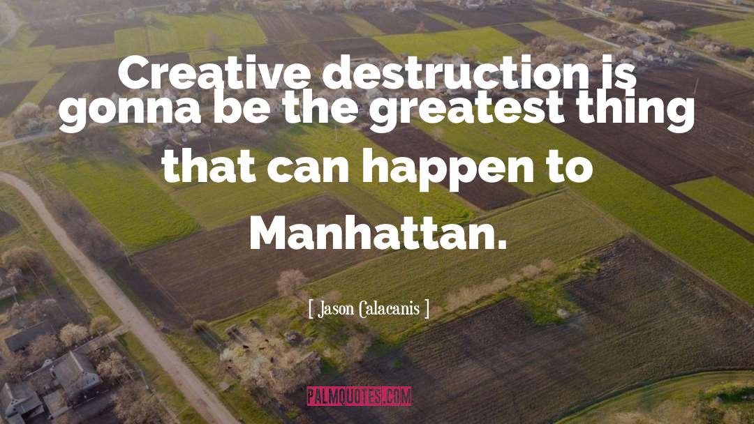 Jason Calacanis Quotes: Creative destruction is gonna be