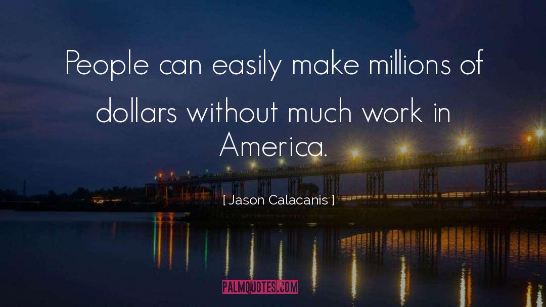 Jason Calacanis Quotes: People can easily make millions