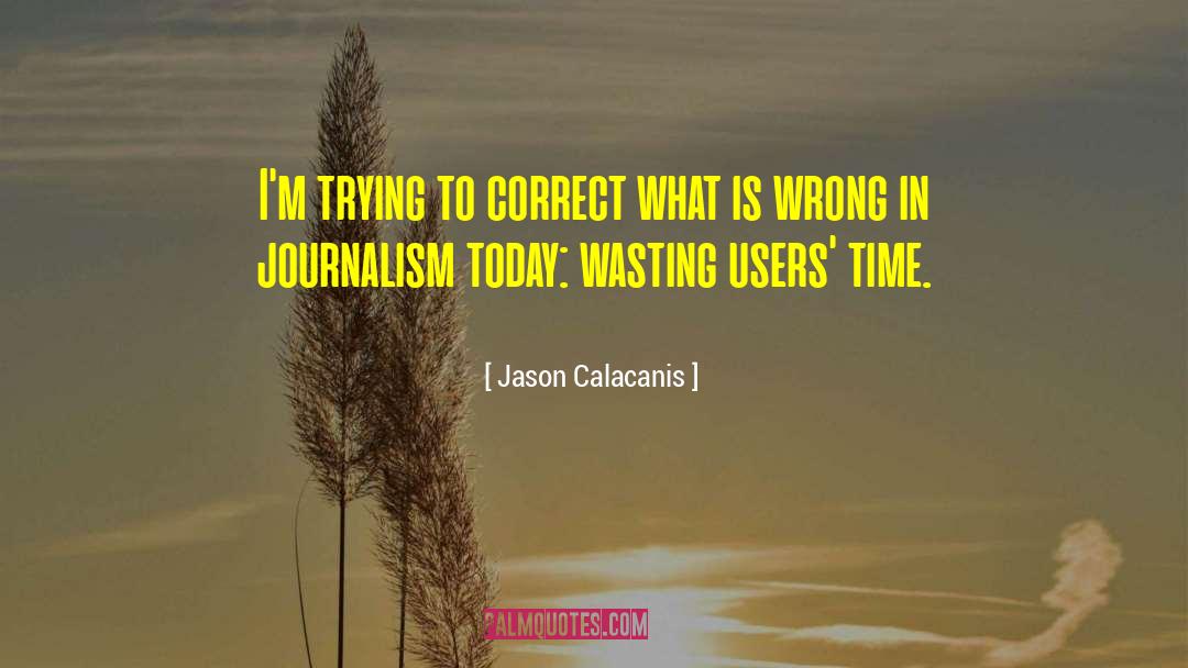 Jason Calacanis Quotes: I'm trying to correct what