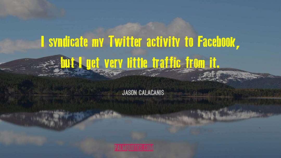 Jason Calacanis Quotes: I syndicate my Twitter activity