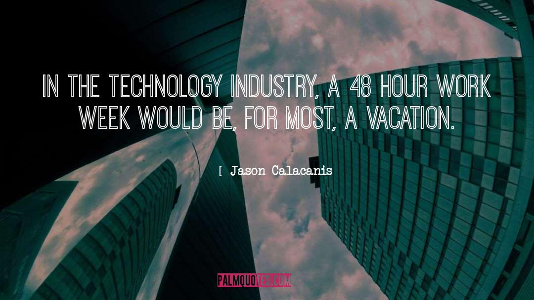 Jason Calacanis Quotes: In the technology industry, a