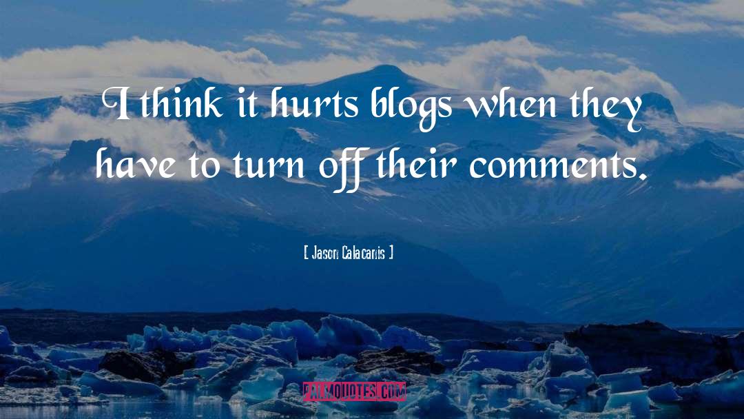 Jason Calacanis Quotes: I think it hurts blogs