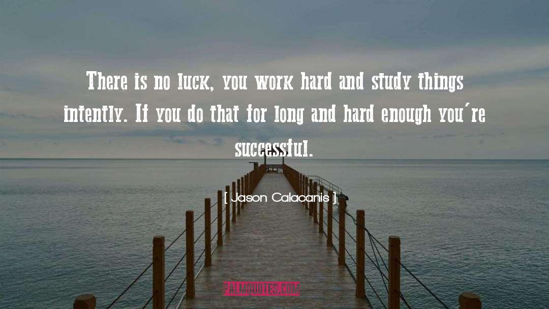 Jason Calacanis Quotes: There is no luck, you