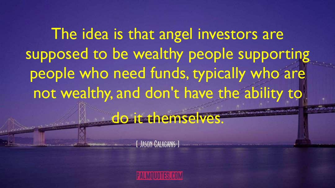 Jason Calacanis Quotes: The idea is that angel
