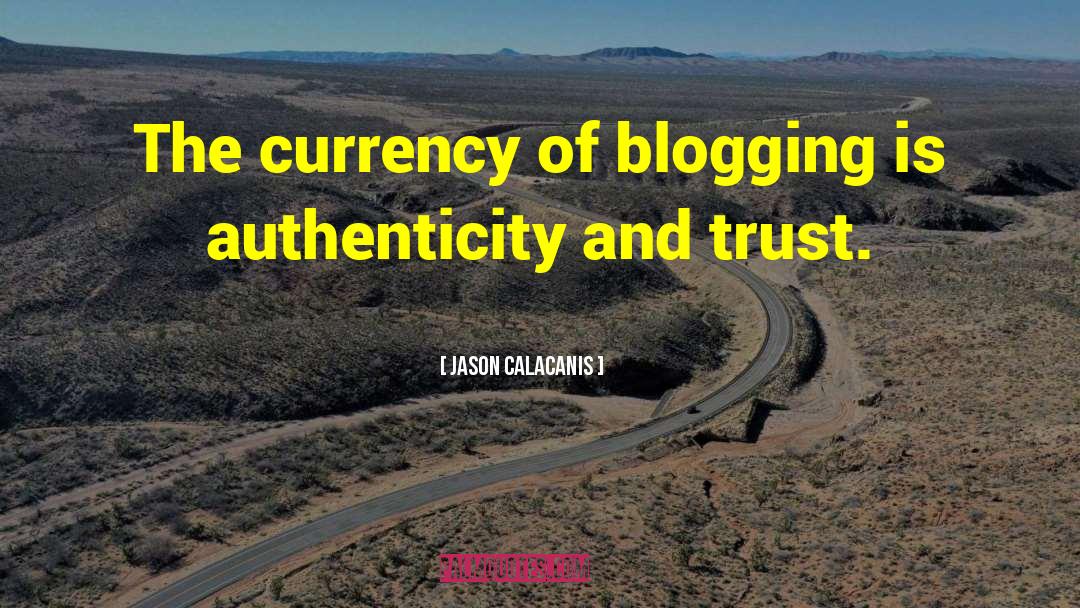 Jason Calacanis Quotes: The currency of blogging is