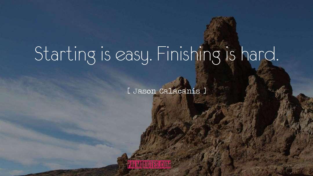 Jason Calacanis Quotes: Starting is easy. Finishing is