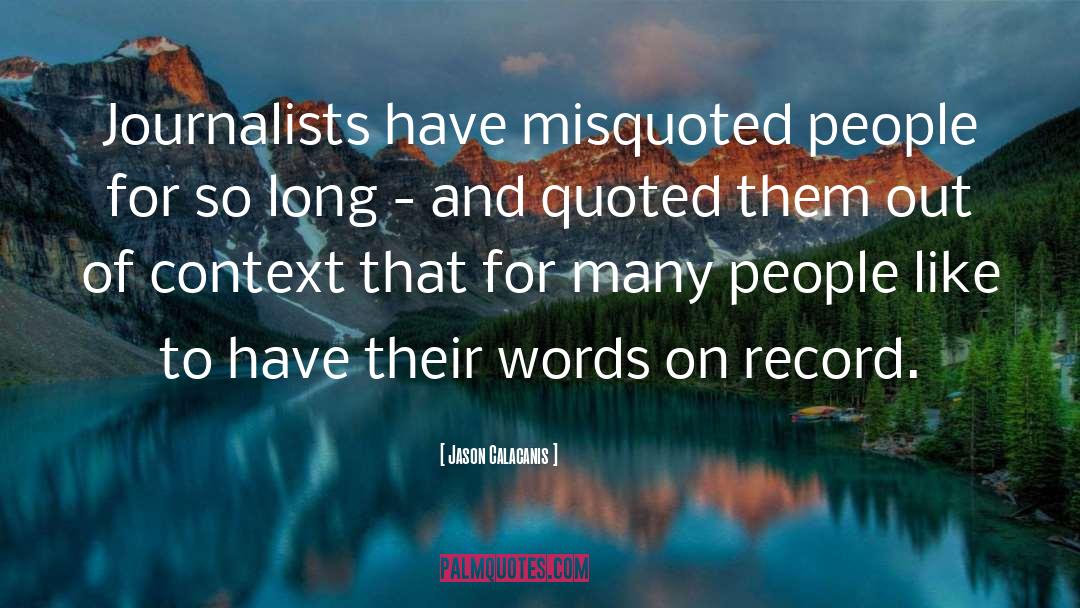 Jason Calacanis Quotes: Journalists have misquoted people for