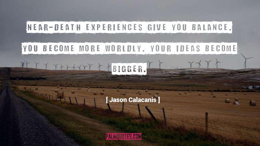 Jason Calacanis Quotes: Near-death experiences give you balance.