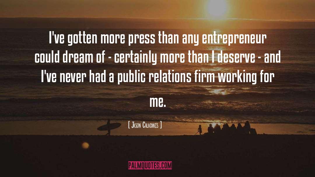 Jason Calacanis Quotes: I've gotten more press than