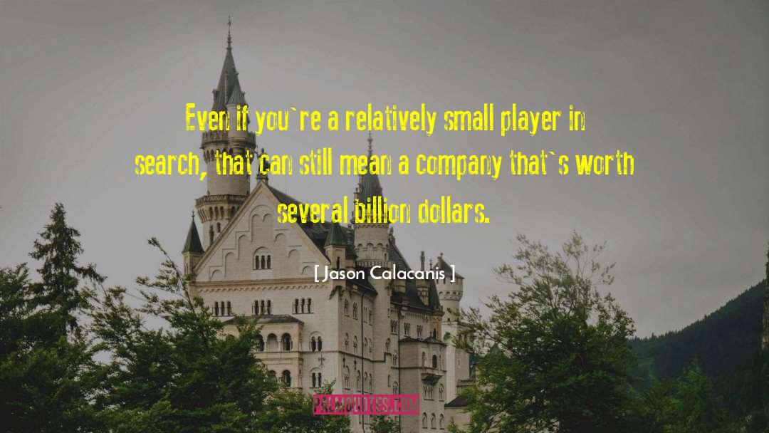 Jason Calacanis Quotes: Even if you're a relatively