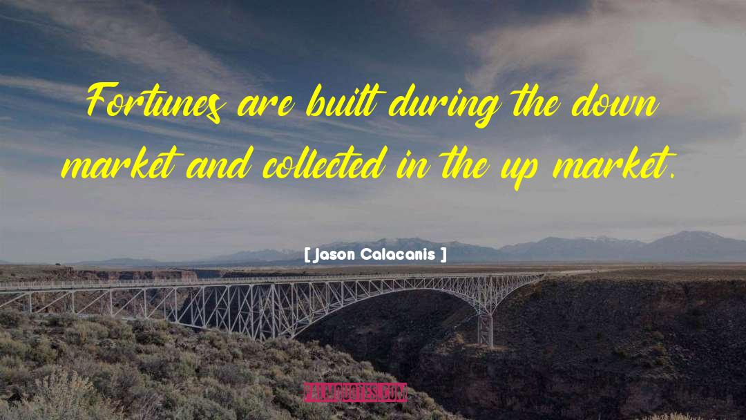 Jason Calacanis Quotes: Fortunes are built during the