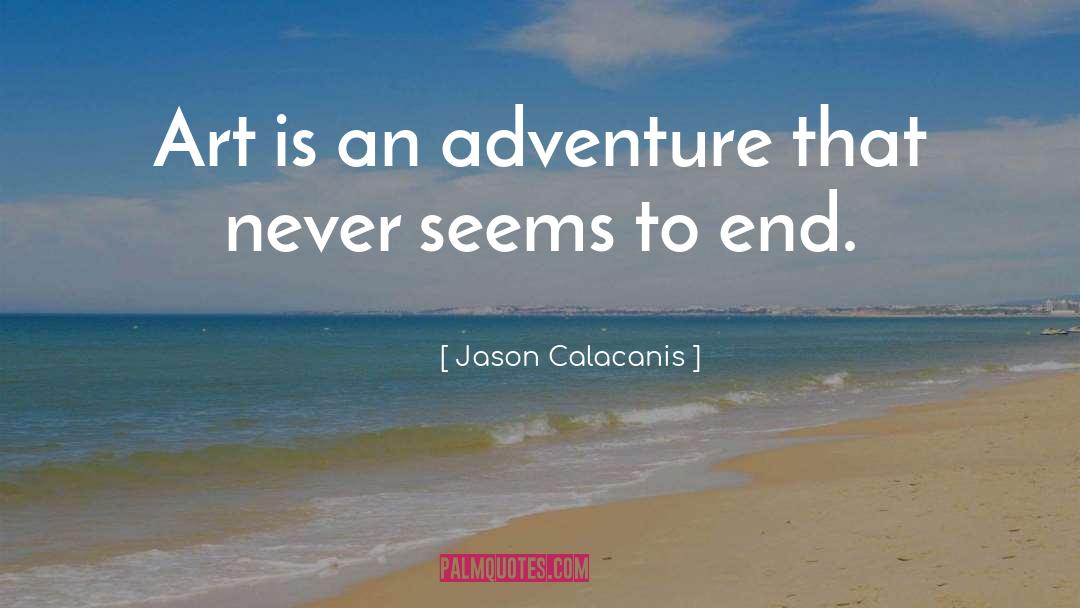 Jason Calacanis Quotes: Art is an adventure that