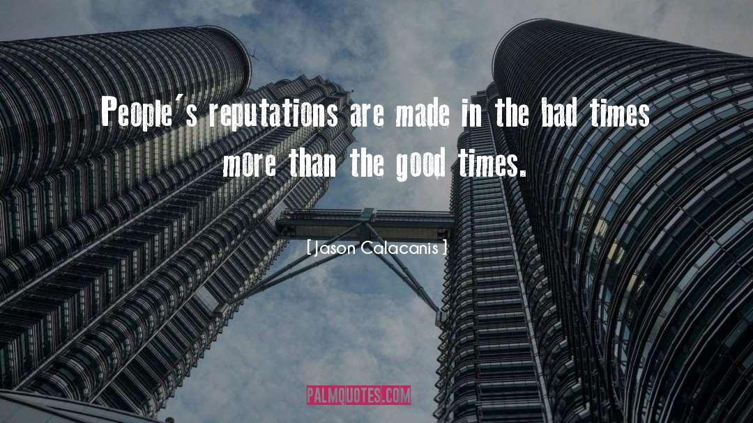 Jason Calacanis Quotes: People's reputations are made in