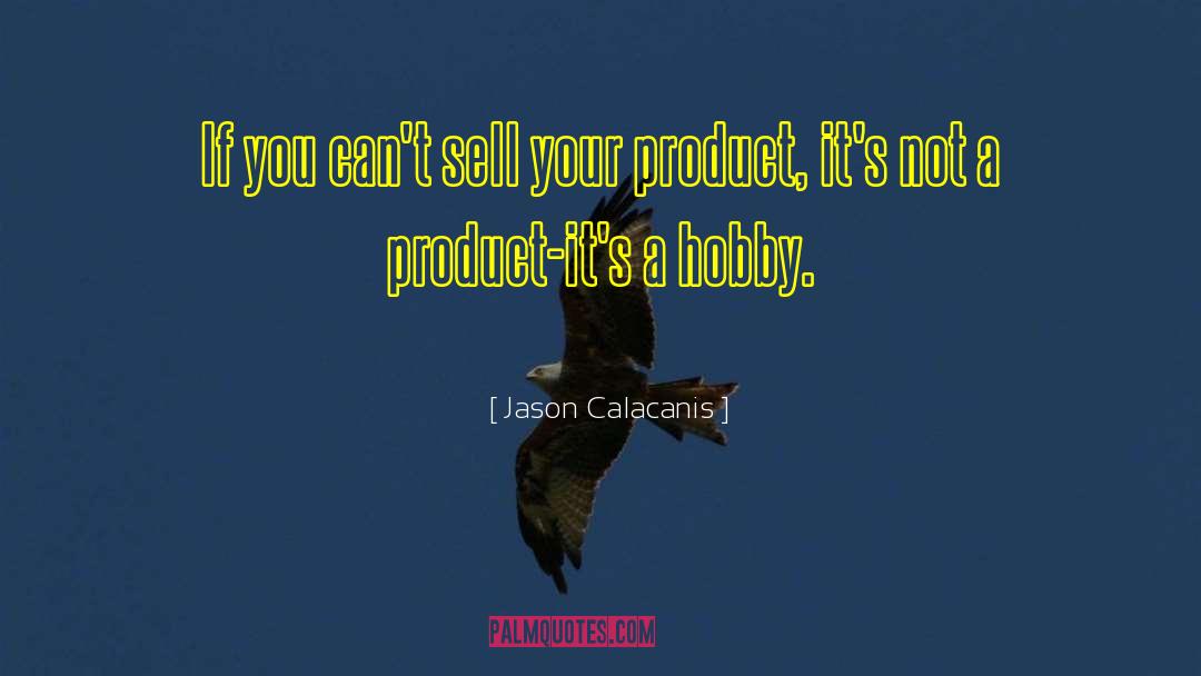 Jason Calacanis Quotes: If you can't sell your