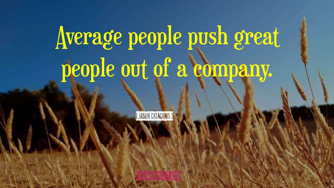 Jason Calacanis Quotes: Average people push great people