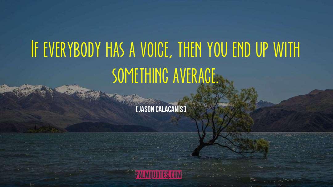 Jason Calacanis Quotes: If everybody has a voice,