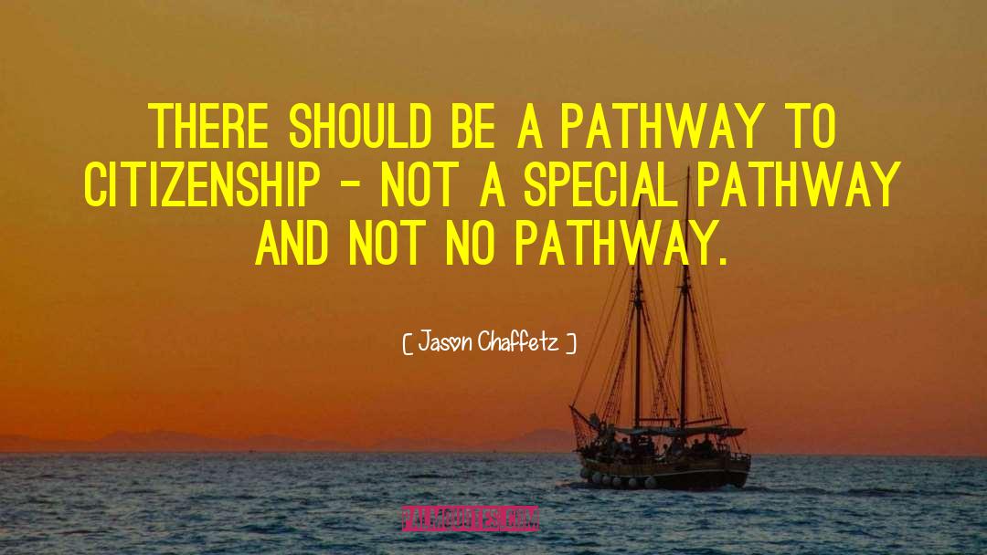 Jason Chaffetz Quotes: There should be a pathway