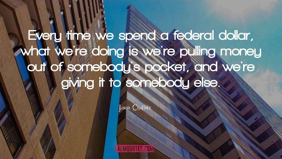 Jason Chaffetz Quotes: Every time we spend a