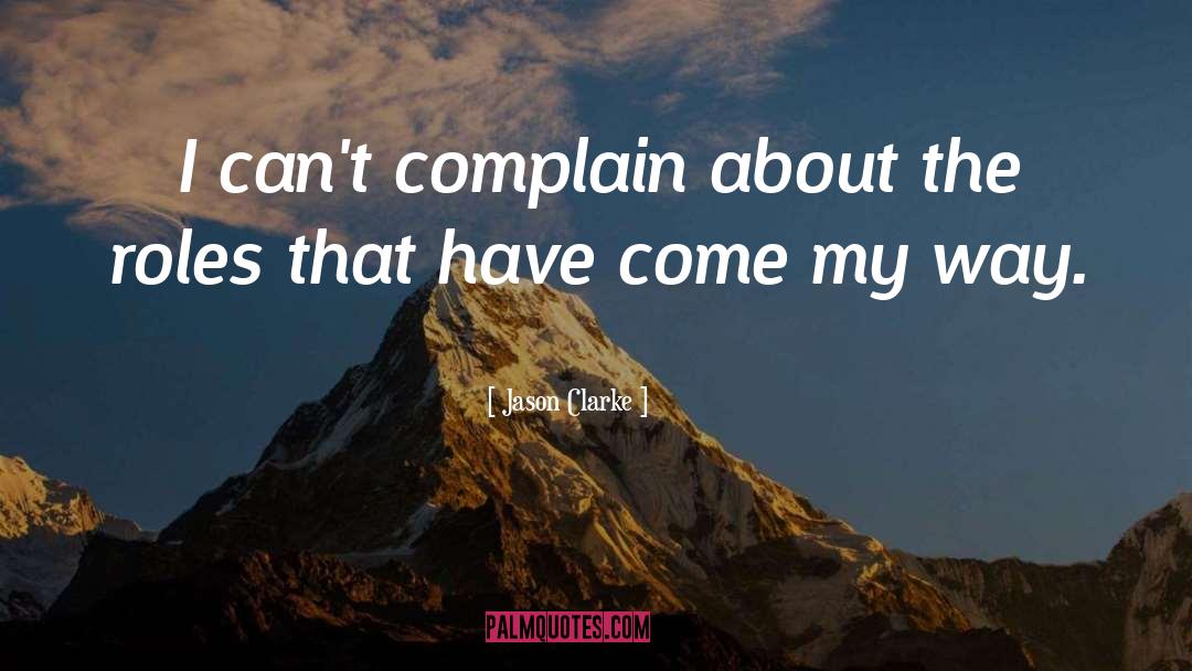 Jason Clarke Quotes: I can't complain about the