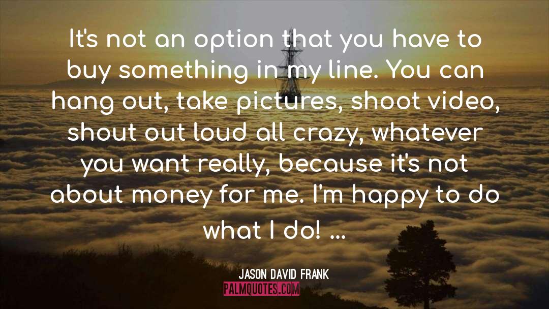 Jason David Frank Quotes: It's not an option that